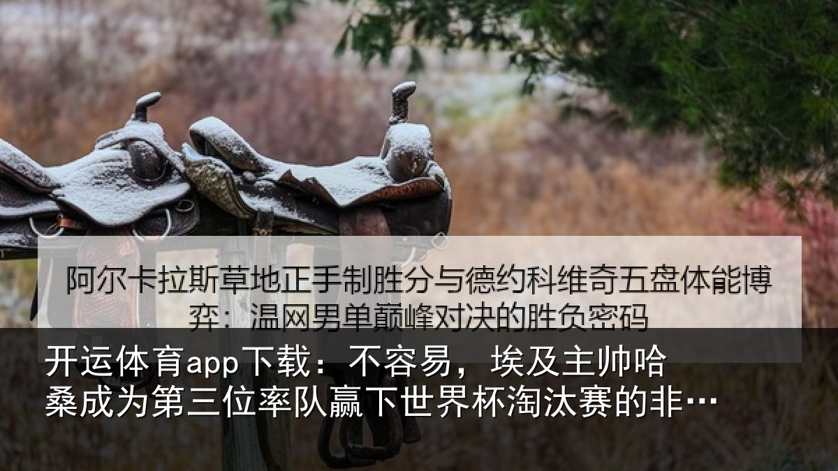开运体育app下载：不容易，埃及主帅哈桑成为第三位率队赢下世界杯淘汰赛的非洲教练