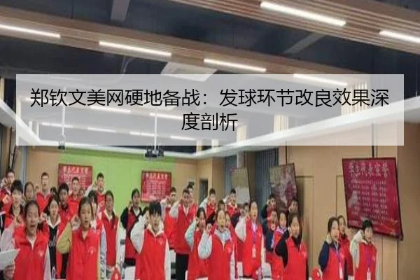 郑钦文美网硬地备战：发球环节改良效果深度剖析